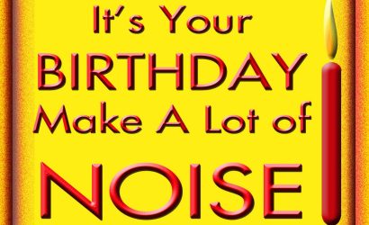 It's your birthday. Make a lot of Noise!